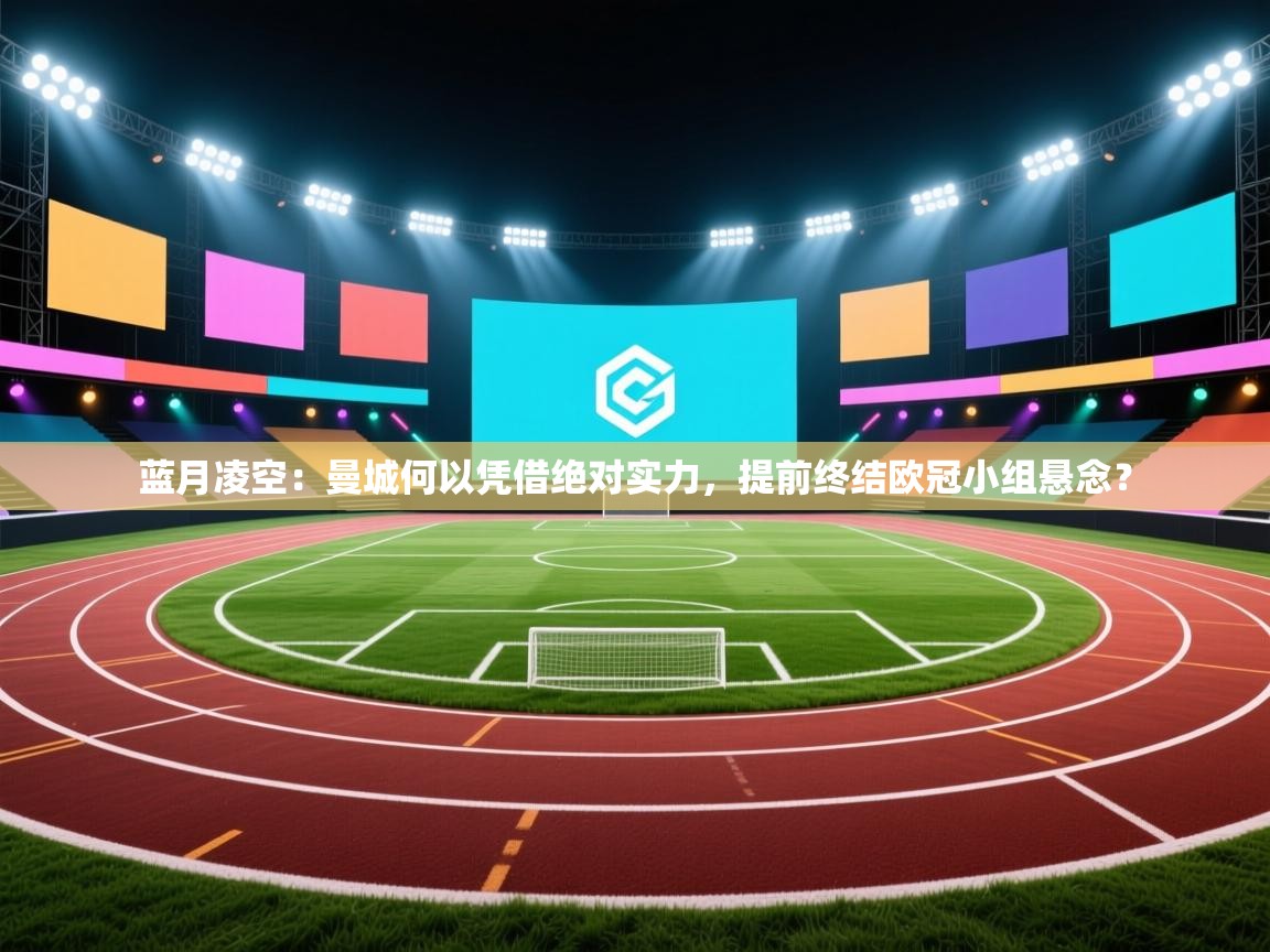 蓝月凌空:曼城何以凭借绝对实力,提前终结欧冠小组悬念? 第1张