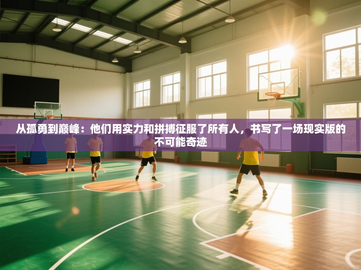 从孤勇到巅峰:他们用实力和拼搏征服了所有人,书写了一场现实版的不可能奇迹 第1张