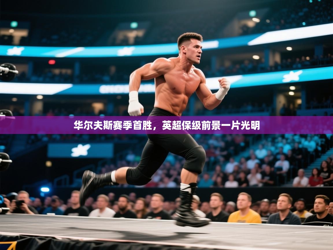 华尔夫斯赛季首胜,英超保级前景一片光明 第2张